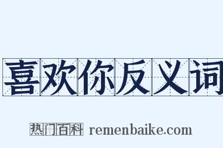 喜欢你反义词是什么意思的图片